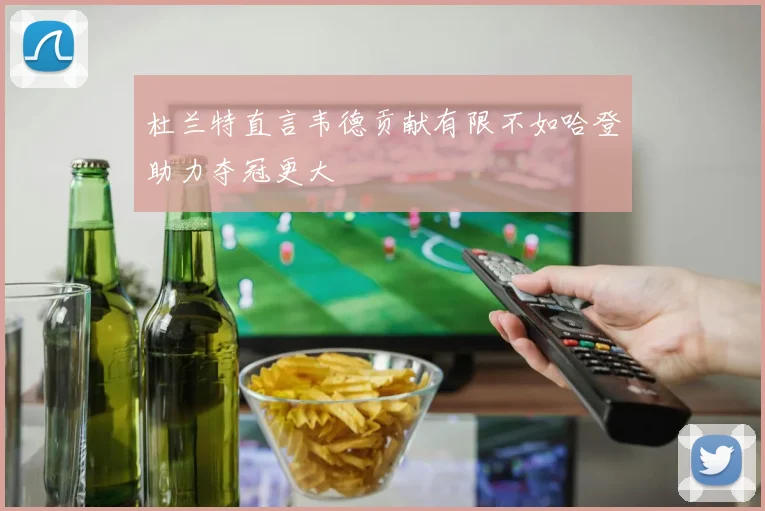 杜兰特直言韦德贡献有限不如哈登助力夺冠更大