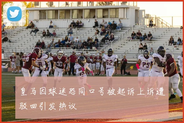 皇马因球迷恐同口号被起诉上诉遭驳回引发热议